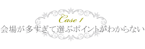 会場が多すぎて選ぶポイントがわからない