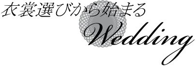 衣裳選びから始まるWedding